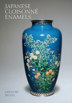 Cover Art for 9781851776573, Japanese Cloisonne Enamels by Gregory Irvine