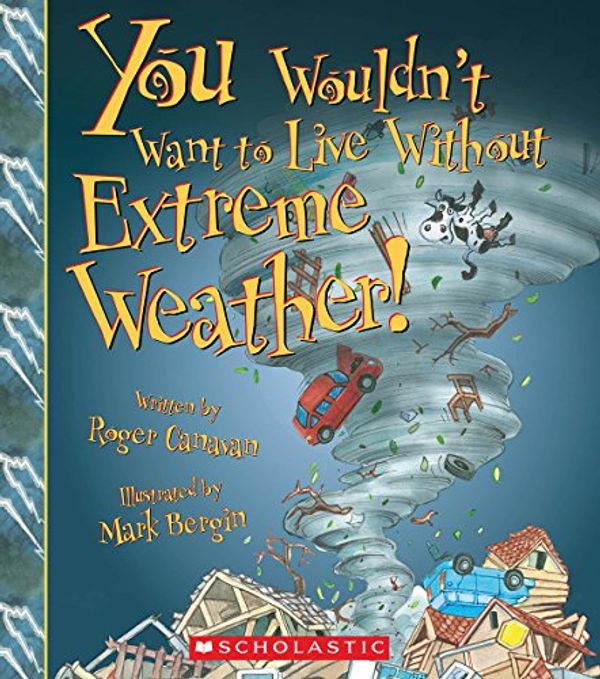 Cover Art for 9780531214084, You Wouldn't Want to Live Without Extreme Weather! by Roger Canavan