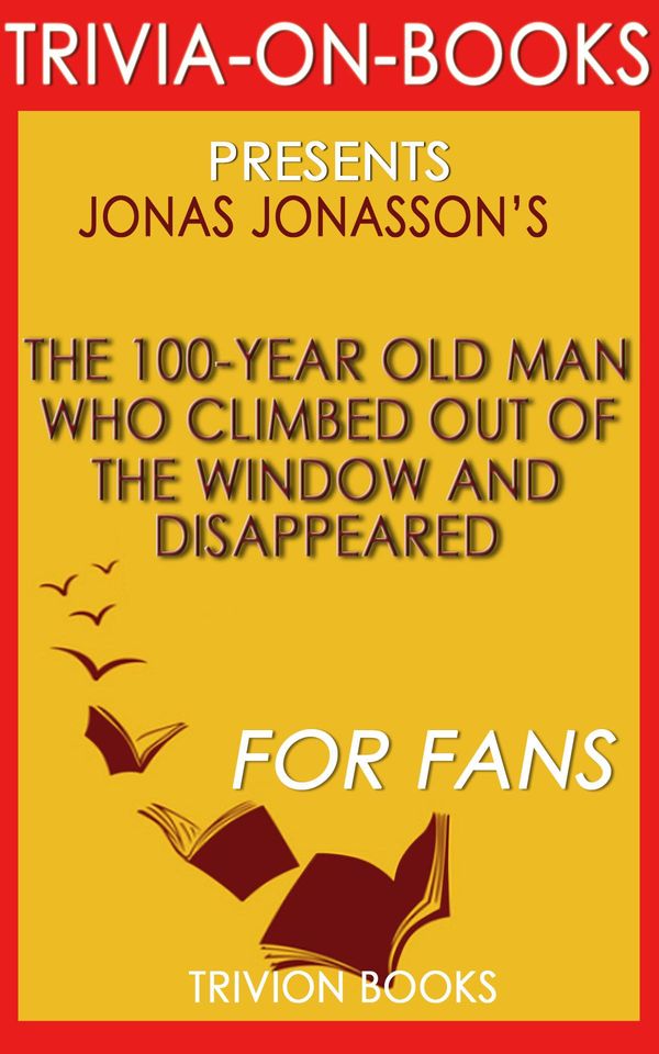 Cover Art for 1230001211252, The 100-Year-Old Man Who Climbed Out the Window and Disappeared: A Novel by Jonas Jonasson (Trivia-On-Books) by Trivion Books