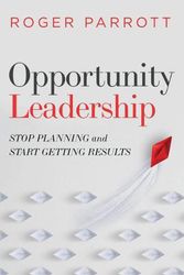 Cover Art for 9780802423214, Opportunity Leadership: Stop Planning and Start Getting Results by Roger Parrott