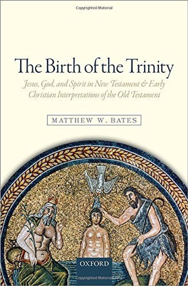 Cover Art for B01FGMZU3S, The Birth of the Trinity: Jesus, God, and Spirit in New Testament and Early Christian Interpretations of the Old Testament by Matthew W. Bates (2015-05-12) by Matthew W. Bates