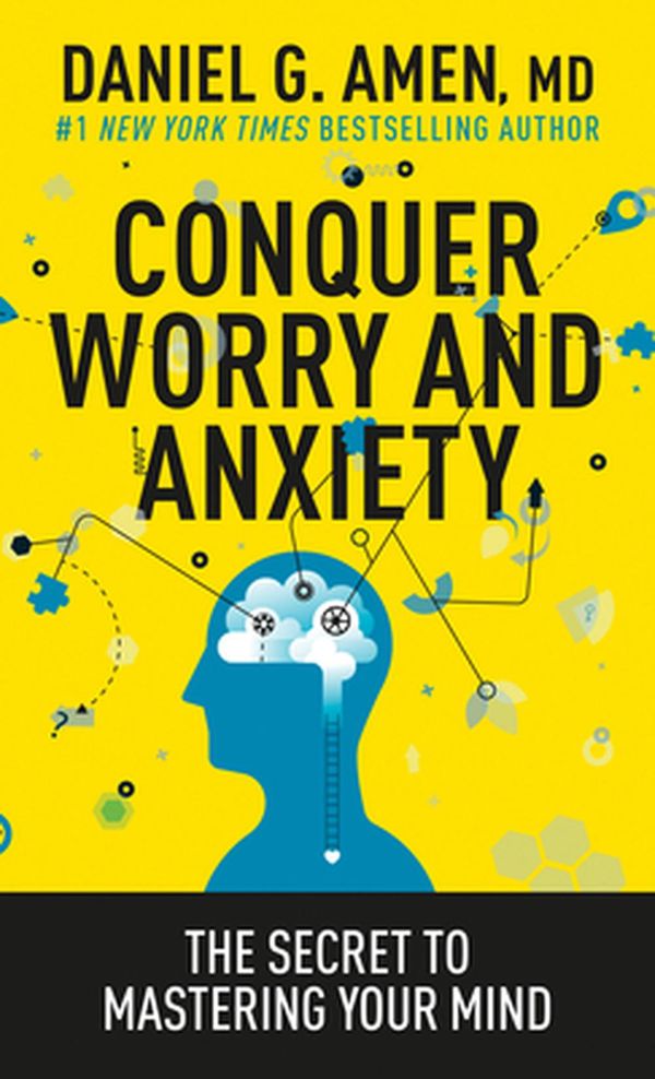 Cover Art for 9781496446596, Conquer Worry and Anxiety: The Secret to Mastering Your Mind by Dr. Daniel G. Amen