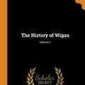 Cover Art for 9780341696049, The History of Wigan; Volume 1 by David Sinclair