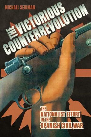 Cover Art for 9780299249649, The Victorious Counterrevolution: The Nationalist Effort in the Spanish Civil War by Michael Seidman