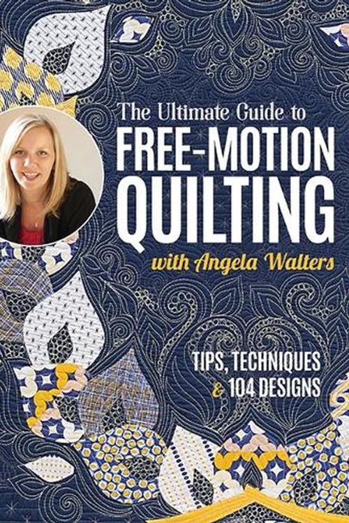 Cover Art for 9781644035238, The Ultimate Guide to Free-Motion Quilting with Angela Walters: Tips, Techniques & 104 Designs by Angela Walters