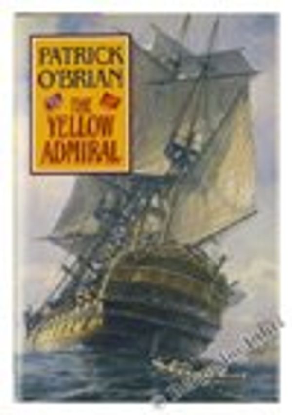 Cover Art for B000K1OGU4, The Yellow Admiral, Book 18 of the Aubrey/Maturin Novels by O'Brian, Patrick
