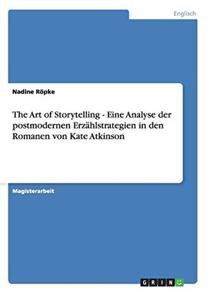 Cover Art for 9783656023746, The Art of Storytelling - Eine Analyse der postmodernen Erzählstrategien in den Romanen von Kate Atkinson by Röpke, Nadine