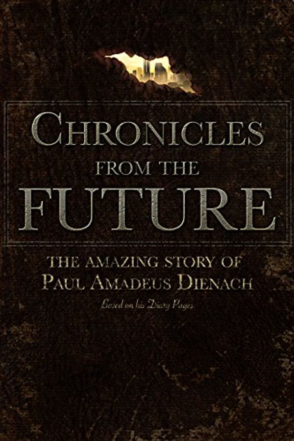 Cover Art for B017QPOPH0, Chronicles From The Future: The amazing story of Paul Amadeus Dienach by Paul Amadeus Dienach
