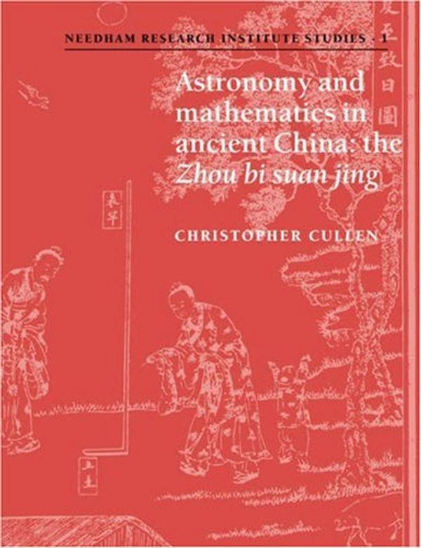 Cover Art for 9780521035378, Astronomy and Mathematics in Ancient China: The ’Zhou Bi Suan Jing’ by Christopher Cullen