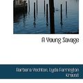 Cover Art for 9781110161935, A Young Savage by Barbara Yechton