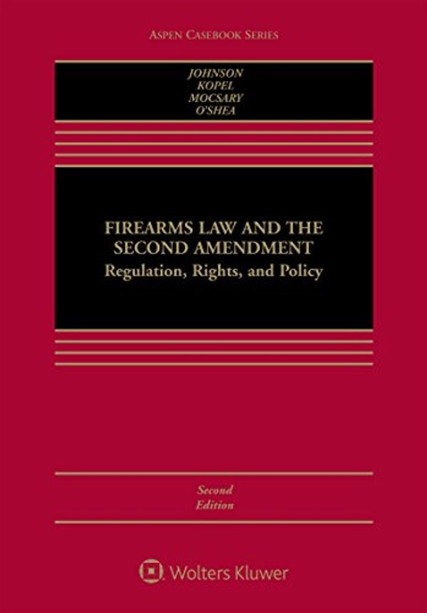 Cover Art for 9781454876441, Firearms Law and the Second Amendment: Regulation, Rights, and Policy (Aspen Casebook) by Nicholas J. Johnson, David B. Kopel, George A. Mocsary, Michael P. O'Shea