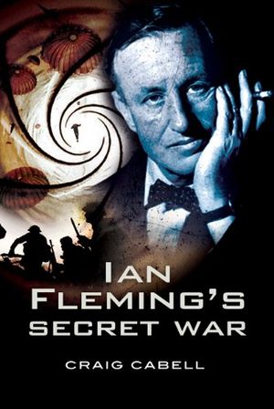 Cover Art for 9781844157730, Ian Fleming's Secret War by Craig Cabell