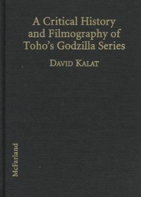 Cover Art for 9780786403004, A Critical History and Filmography of Toho's Godzilla Series by David Kalat