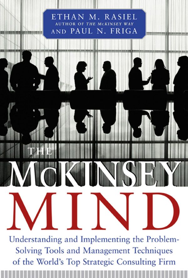 Cover Art for 9780071405546, The McKinsey Mind: Understanding and Implementing the Problem-Solving Tools and Management Techniques of the World's Top Strategic Consul by Ethan Rasiel