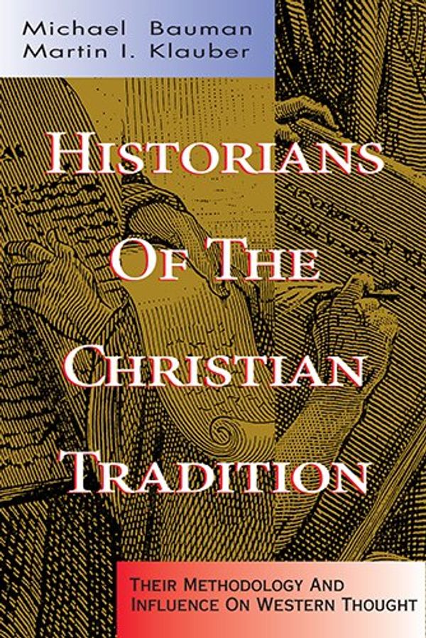 Cover Art for 9780805418620, Historians of the Christian Tradition by Michael Bauman, Martin I. Klauber