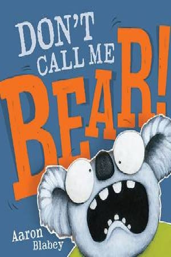 Cover Art for 9781760159849, Don't Call Me Bear by Aaron Blabey