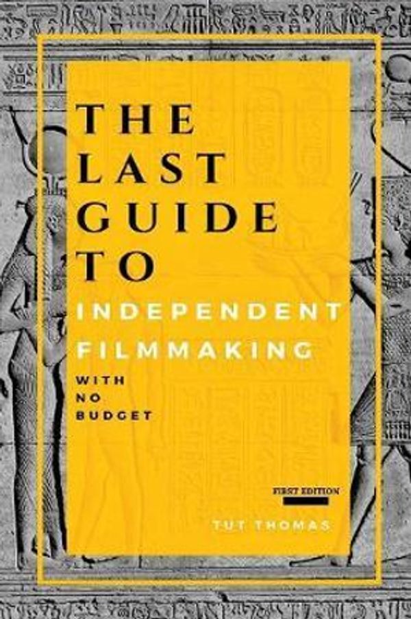 Cover Art for 9781732290907, The Last Guide to Independent FilmmakingWith No Budget by Tut Thomas