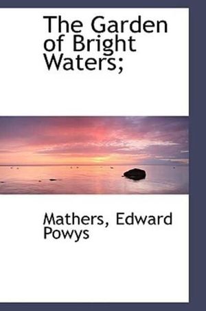 Cover Art for 9781110354672, The Garden of Bright Waters; by Mathers, Edward Powys