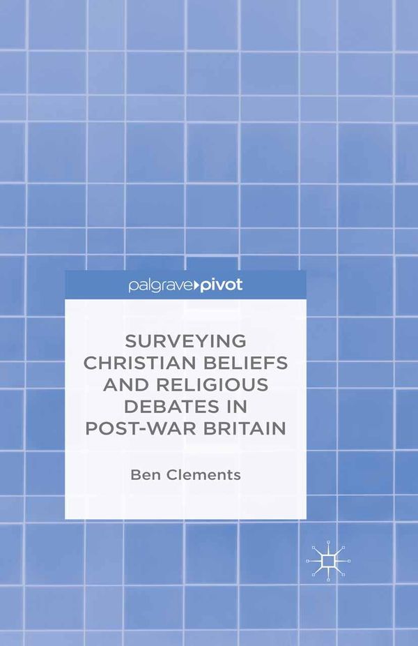 Cover Art for 9781137506573, Surveying Christian Beliefs and Religious Debates in Post-War Britain by B. Clements