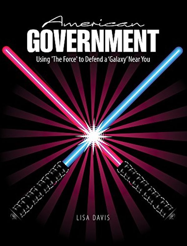 Cover Art for 9781465247025, American Government: Using 'The Force' to Defend a 'Galaxy' Near You by Lisa Randoll