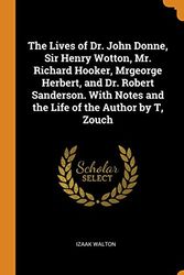 Cover Art for 9780344214547, The Lives of Dr. John Donne, Sir Henry Wotton, Mr. Richard Hooker, Mrgeorge Herbert, and Dr. Robert Sanderson. with Notes and the Life of the Author by T, Zouch by Izaak Walton