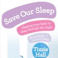 Cover Art for 9780091929503, Save Our Sleep: Helping your baby to sleep through the night, from birth to two years by Tizzie Hall