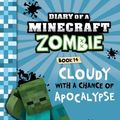 Cover Art for 9781943330867, Diary of a Minecraft Zombie Book 14Cloudy with a Chance of Apocalypse by Zack Zombie