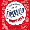 Cover Art for 9780241972076, A Mindfulness Guide for the FRAZZLED by Ruby Wax