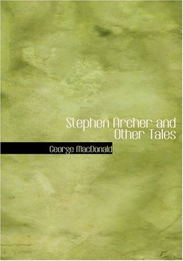 Cover Art for 9780554229737, Stephen Archer and Other Tales by George MacDonald