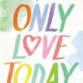 Cover Art for 9780310346746, Only Love TodayReminders to Breathe More, Stress Less, and Cho... by Rachel Macy Stafford