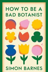 Cover Art for 9781398518919, HOW TO BE A BAD BOTANIST HA by Simon Barnes
