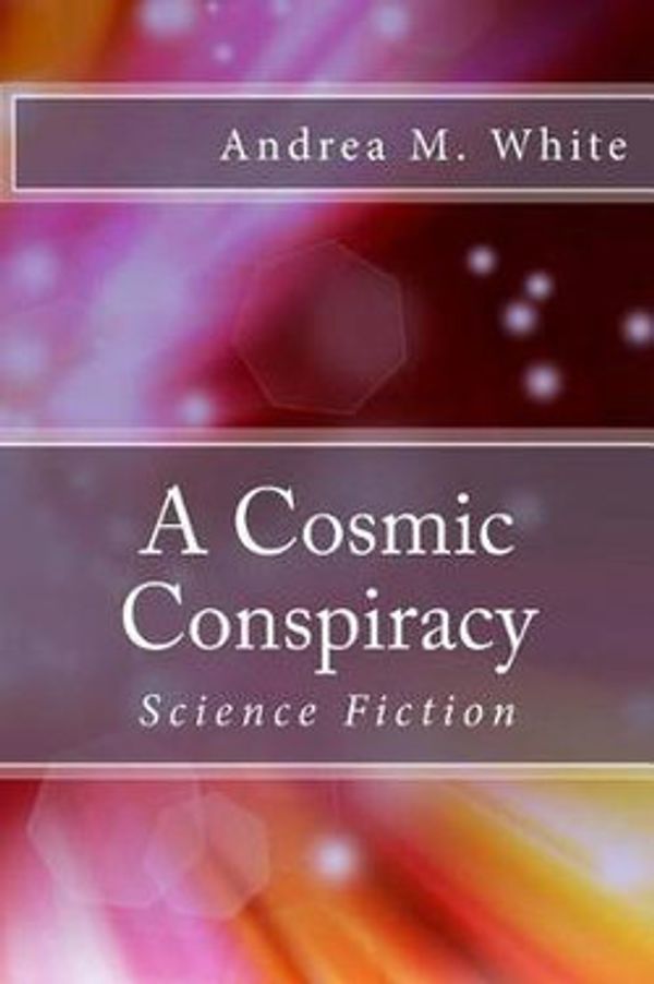 Cover Art for 9781530097715, A Cosmic Conspiracy by Andrea M. White