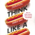 Cover Art for 9781846147890, Think Like a Freak: How to think smarter about almost everything! by Steven D. Levitt, Stephen J. Dubner