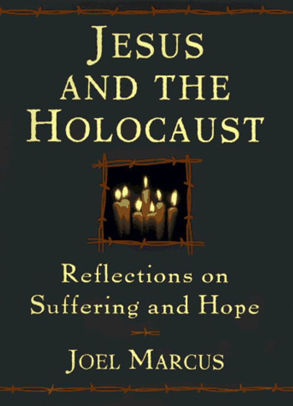 Cover Art for 9780385487658, Jesus and the Holocaust: Reflections on Suffering and Hope by Joel Marcus