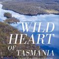 Cover Art for 9781922930941, Wild Heart of Tasmania by Greg French