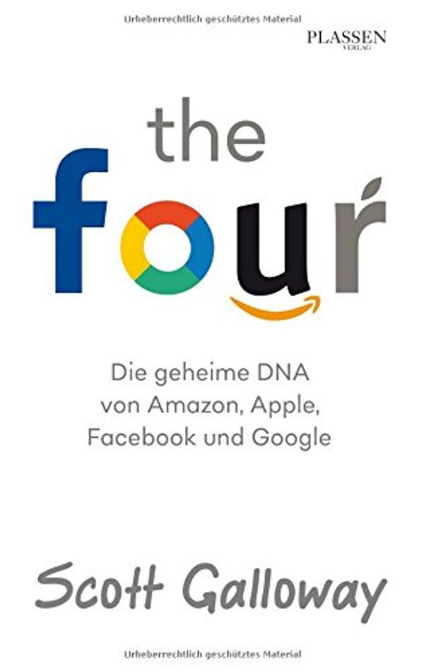 Cover Art for 9783864704871, The Four: Die geheime DNA von Amazon, Apple, Facebook und Google by Galloway, Scott