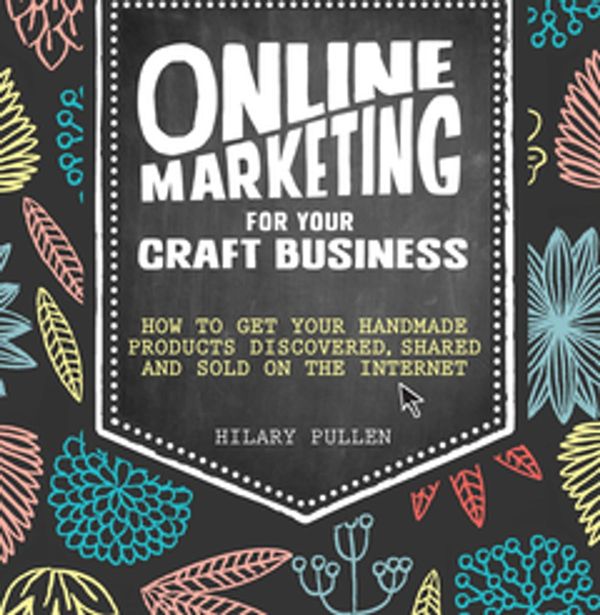 Cover Art for 9781446369029, Online Marketing for Your Craft Business: How to get your handmade products discovered, shared and sold on the internet by Hilary Pullen