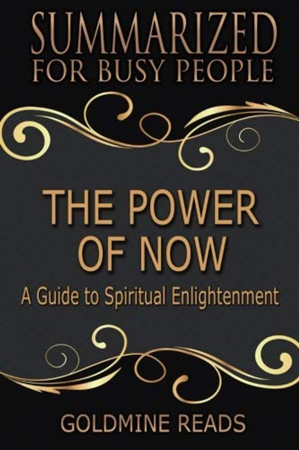 Cover Art for 9781726276139, Summary: The Power of Now - Summarized for Busy People: A Guide to Spiritual Enlightenment: Based on the Book by Eckhart Tolle by Goldmine Reads