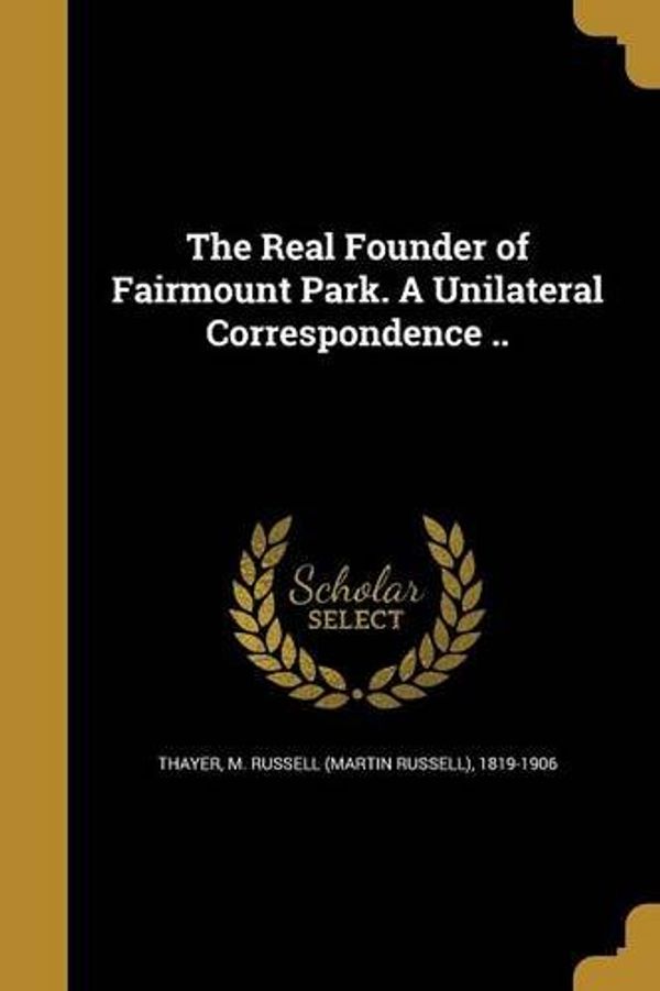 Cover Art for 9781372409790, The Real Founder of Fairmount Park. a Unilateral Correspondence .. by 