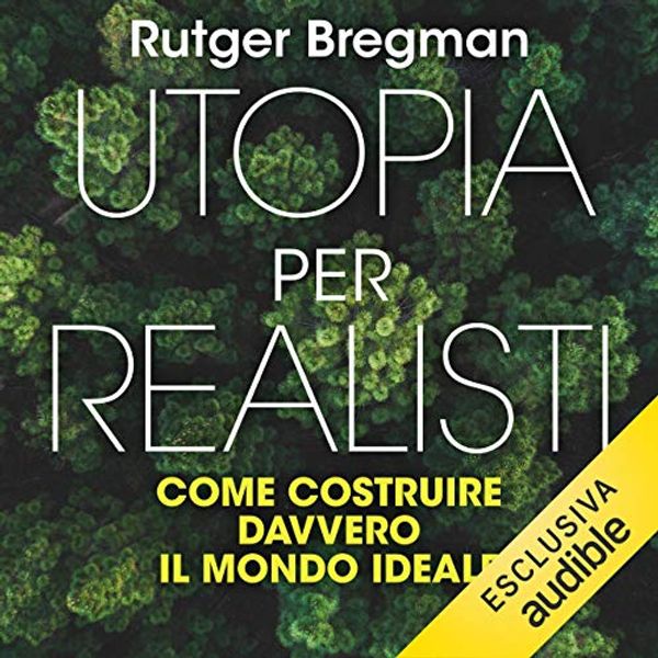 Cover Art for B07HKLLWB4, Utopia per realisti: Come costruire davvero il mondo ideale by Rutger Bregman