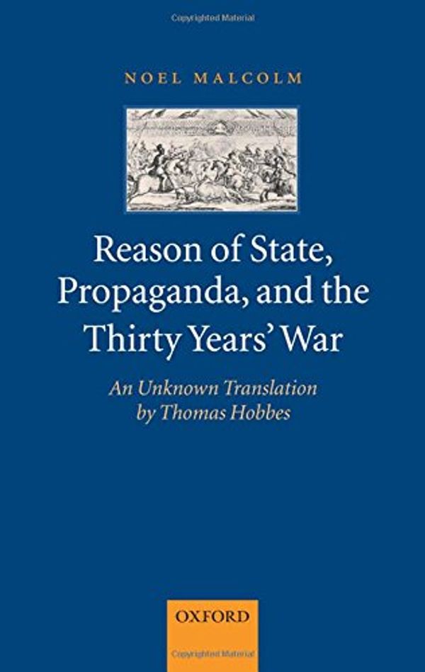 Cover Art for 9780199215935, Reason of State, Propoganda, and the Thirty Years’ War: An Unknown Translation by Thomas Hobbes by Noel Malcolm