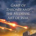 Cover Art for 9780786499700, The Medieval Art of War and a Song of Ice and Fire by Ken Mondschein