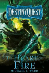 Cover Art for 9781473223660, The Heart of Fire: DestinyQuest Book 2 by Michael J. Ward