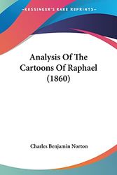 Cover Art for 9781120153340, Analysis of the Cartoons of Raphael (1860) by Charles Benjamin Norton