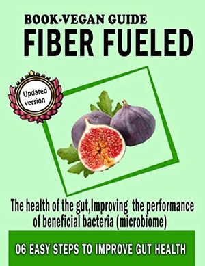 Cover Art for 9798650123910, Fiber fueled book-Vegan guide: For the health of the gut,Improving the performance of beneficial bacteria (microbiome) by Mr. Yes