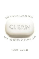 Cover Art for 9781847925558, Clean: Our Culture of Hygiene Obsession and the Benefits of Doing Less by James Hamblin