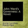 Cover Art for 9780554987606, John Ward's Governess by Annie Lyndsay MacGregor