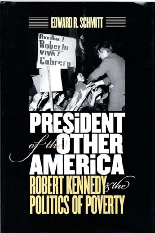 Cover Art for 9781558497306, President of the Other America: Robert Kennedy and the Politics of Poverty by Edward R. Schmitt