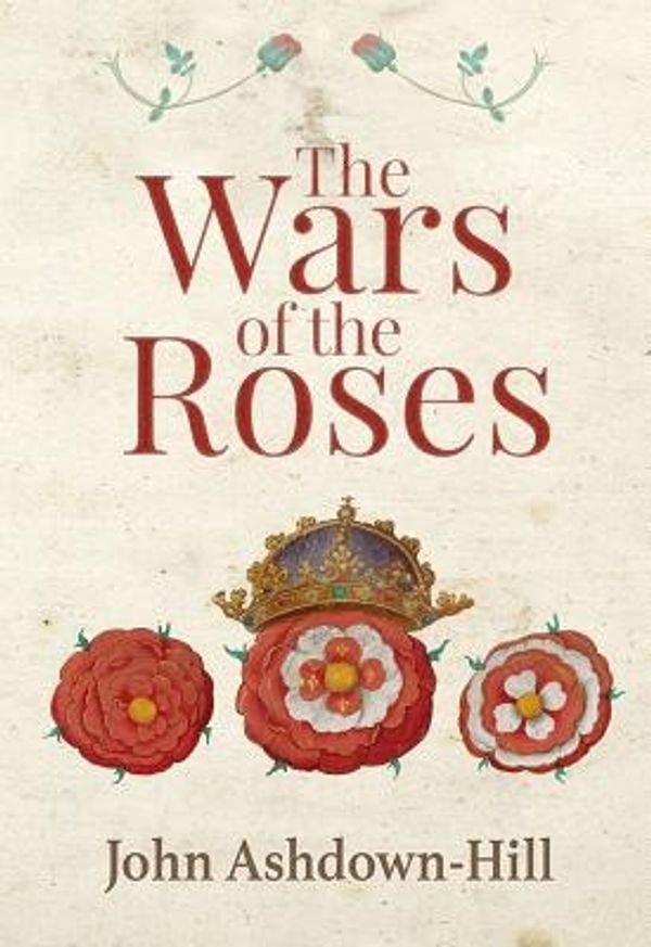 Cover Art for 9781445645247, The Wars of the Roses by John Ashdown-Hill