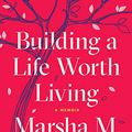 Cover Art for B07QFN6GFJ, Building a Life Worth Living: A Memoir by Linehan PhD, Marsha M.